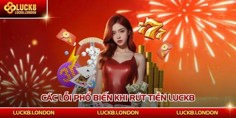 Các lỗi phổ biến khi rút tiền LUCK8